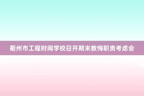 衢州市工程时间学校召开期末教悔职责考虑会