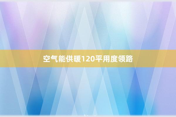 空气能供暖120平用度领路